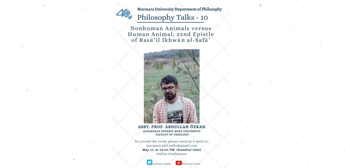 Philosophy Talks - 10
Asst. Prof. Abdullah Özkan - Nonhuman Animals versus Human Animal: 22nd Epistle of Rasa'il Ikhwan al-Safa